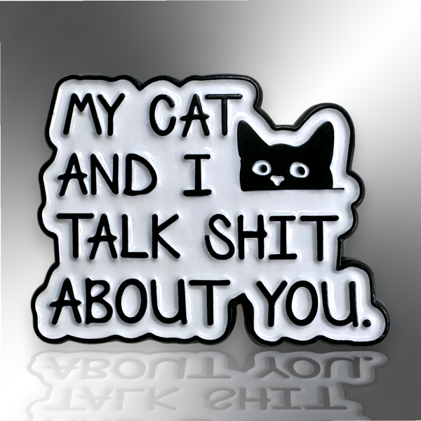 My Cat And I Talk Shit About You Enamel Pin Badge