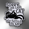 Sorry I'm Late My Cat Was Sitting On Me Enamel Lapel Pin, Animal-Themed Accessory Gift for Feline Fans and Cat Lovers, Cat Mum, Cat Dad Gift Main 1 Sorry I Am Late My Cat Was Sitting On Me Pin