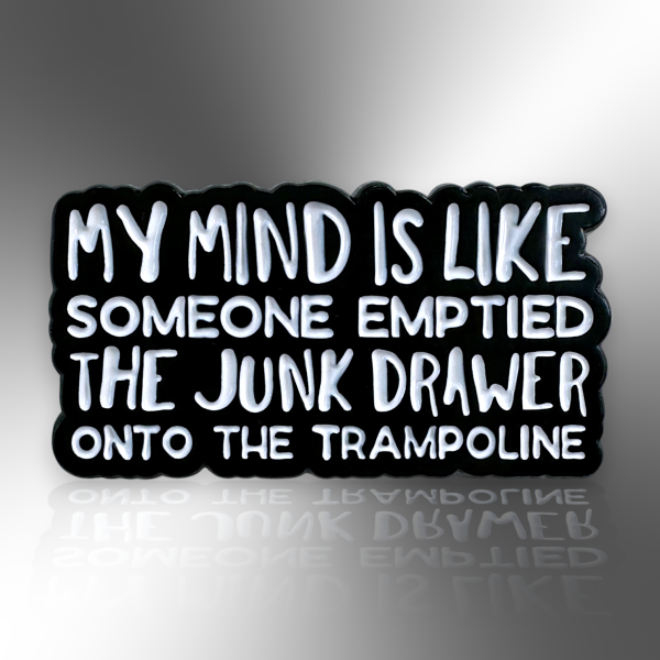 My Mind Is Like Someone Emptied The Junk Drawer Pin